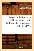 Histoire de L'Art Pendant La Renaissance. Italie. La Fin de La Renaissance. (A0/00d.1889-1895) 2012667007 Book Cover