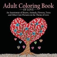 Adult Coloring Book of Love: 55 Pictures to Color on the Theme of Love (Hearts, Animals, Flowers, Trees, Valentine's Day and More Cute Designs) 1988245133 Book Cover