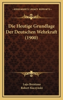 Die Heutige Grundlage Der Deutschen Wehrkraft (Classic Reprint) 1141288362 Book Cover