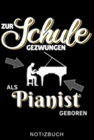 ZUR SCHULE GEZWUNGEN ALS PIANIST GEBOREN NOTIZBUCH: A5 WOCHENPLANER für Pianisten | Klavierspielen | Klavierbuch | Klavier spielen | Geschenkidee für ... Anfänger Profis | Piano (German Edition) B083XVGTXM Book Cover