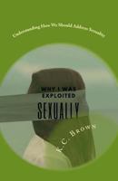 Why I Was Exploited Sexually: Understanding How We Should Address Sexuality 1983771740 Book Cover