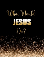 What Would Jesus Do?: Large Notebook/Diary/Journal for Writing 100 Pages, Christians Gift for Fans of Jesus Christ Our Lord 1708235248 Book Cover