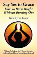 Say Yes to Grace: How to Burn Bright Without Burning Out 0578073374 Book Cover
