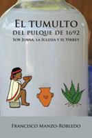El Tumulto del Pulque de 1692: Sor Juana, La Iglesia y El Virrey (PB) 158871294X Book Cover