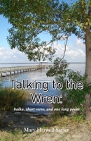 Talking to the Wren: haiku, short verse, and one long poem 9390202140 Book Cover