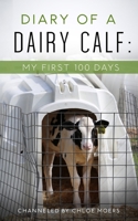 Diary of a Dairy Calf: My First 100 Days 1034877364 Book Cover