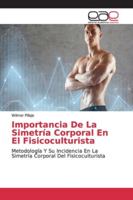 Importancia De La Simetría Corporal En El Fisicoculturista: Metodología Y Su Incidencia En La Simetría Corporal Del Fisicoculturista 6202131365 Book Cover