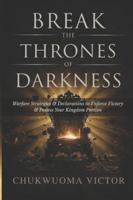 Break the Thrones of Darkness: Warfare Strategies and Declarations to Enforce Victory and Possess Your Kingdom Portion B0G2H73YG1 Book Cover