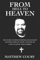 From Hell to Heaven : The Story of Irish Mobster and Satanist Matthew Phillip Coury and How He Came to Know Jesus Christ 1700517325 Book Cover