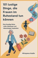 101 lustige Dinge, die Frauen im Ruhestand tun können: Eine freudige Reise voller Abenteuer und lebenslanger Inspiration (German Edition) B0FQ55YBFZ Book Cover