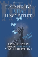 ELISIR PER UNA VITA LUNGA E FELICE: consigli citazioni esercizi blue zones yoga ricette racconti (Italian Edition) B0CTFQDGMG Book Cover