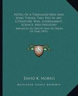 Notes Of A Thousand Men And Some Things They Did In Art, Literature, War, Government, Science, And Industry: Arranged In Groups And In Order Of Time (1891) 110414736X Book Cover