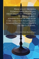 Principes Et Notions A(c)La(c)Mentaires Pratiques, Didactiques Et Historiques. Droit Public Administratif 1276952376 Book Cover