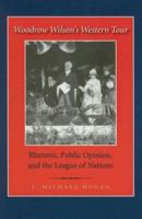Woodrow Wilson's Western Tour: Rhetoric, Public Opinion, And the League of Nations 158544524X Book Cover