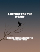 A Refuge For The Weary: Finding Encouragement In Difficult Times B0FQV17TM5 Book Cover
