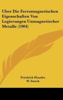 Uber Die Ferromagnetischen Eigenschaften Von Legierungen Unmagnetischer Metalle (1904) 1160037256 Book Cover