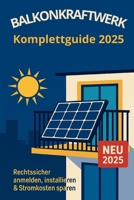 Balkonkraftwerk Komplettguide 2025: Rechtssicher anmelden, installieren & Stromkosten sparen (German Edition) B0FMDDW962 Book Cover
