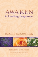 Awaken to Healing Fragrance: The Power of Essential Oil Therapy 1556438753 Book Cover