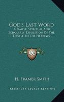 God's Last Word: A Simple, Spiritual And Scholarly Exposition Of The Epistle To The Hebrews 1432559508 Book Cover