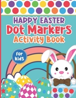 Happy Easter Dot Markers Activity Book for Kids: Easy Dot Coloring Book For Toddlers And Preschool Kids | Easter Eggs And A Cute Bunnies | Holiday ... | Easter Dot Marker Activity Book For Kids B09TBZWQ7Q Book Cover
