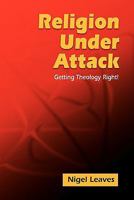 Religion Under Attack: Getting Theology Right 1598150278 Book Cover