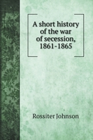 A Short History of the War of Secession 1241467145 Book Cover