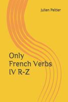 Only French Verbs: IV R-Z 1520528132 Book Cover