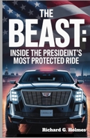 The Beast: Inside the President’s Most Protected Ride: The Mind-Blowing Features of the World’s Most Secure Vehicle B0FH55FT72 Book Cover