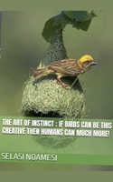 The Art of Instinct: If Birds Can Be This Creative, Then Humans Can Much More! B0DZR35TCW Book Cover