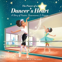 The Power of a Dancer's Heart: A Story of Passion, Perseverance, and Purpose B0F3C3VNNP Book Cover