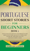 Portuguese Short Stories for Beginners Book 3: Over 100 Dialogues & Daily Used Phrases to Learn Portuguese in Your Car. Have Fun & Grow Your ... Lessons 1913907562 Book Cover