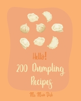 Hello! 200 Dumpling Recipes: Best Dumpling Cookbook Ever For Beginners [Book 1] B085K6WCN3 Book Cover