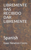 LIBREMENTE HAS RECIBIDO DAR LIBREMENTE: Spanish (Spanish Edition) B0858SL9M9 Book Cover