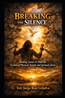 BREAKING THE SILENCE: Healing, Justice, and Hope for Victims of Physical, Sexual, and Spiritual Abuse (Colección Camino de Oración) B0H1M8F36M Book Cover