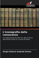 L'iconografia della conoscenza: Una rappresentazione delle arti, delle scienze e delle facoltà umane di un secolo illuminato (Italian Edition) 6208805449 Book Cover