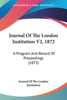 Journal Of The London Institution V2, 1872: A Program And Record Of Proceedings 1437045219 Book Cover