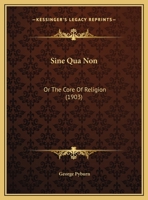 Sine Qua Non: Or The Core Of Religion 1104305143 Book Cover