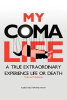 My Coma Life: A True Extraordinary Experience to Life and Death Trials and Tribulations 1469185814 Book Cover