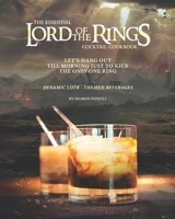 The Essential Lord of The Rings Cocktail Cookbook: Let's Hang Out till Morning Just to Kick the Only One Ring - Dynamic LOTR - Themed Beverages B08FP45B19 Book Cover