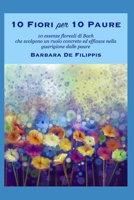 10 fiori per 10 paure: 10 Fiori di Bach che svolgono un ruolo concreto ed efficace nella guarigione dalle paure 1539646769 Book Cover