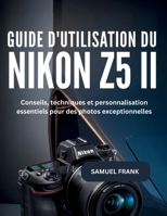 Guide d'utilisation du Nikon Z5 II: Conseils, techniques et personnalisation essentiels pour des photos exceptionnelles (French Edition) B0GK5MCV66 Book Cover
