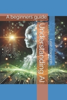 Understanding AI: A beginners guide B0DX6RRFQR Book Cover