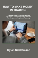 How to Make Money in Trading: A Beginner's guide to Profit from Swing and Day Trading - Fundamentals, Trading Strategies, Risk Management, Disciplin 1806306999 Book Cover