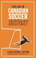 This Day in Canadian Soccer History: Club Football Edition B0CH43YV33 Book Cover