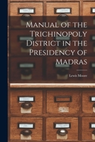 Manual of the Trichinopoly District in the Presidency of Madras 1013699092 Book Cover