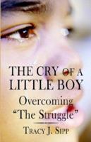 The Cry of A Little Boy: Overcoming the Struggle 1413721745 Book Cover