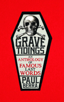 Grave tidings : an anthology of famous last words 1785901028 Book Cover