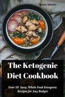 The Ketogenic Diet Cookbook: Over 50 Easy, Whole Food Ketogenic Recipes for Any Budget (Delicious Recipes Book 81) 1092562400 Book Cover