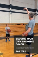 Become Your Own Shooting Coach: Consistency on the Court 1977277616 Book Cover
