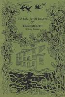 To Mr John Keats of Teignmouth 1512017388 Book Cover